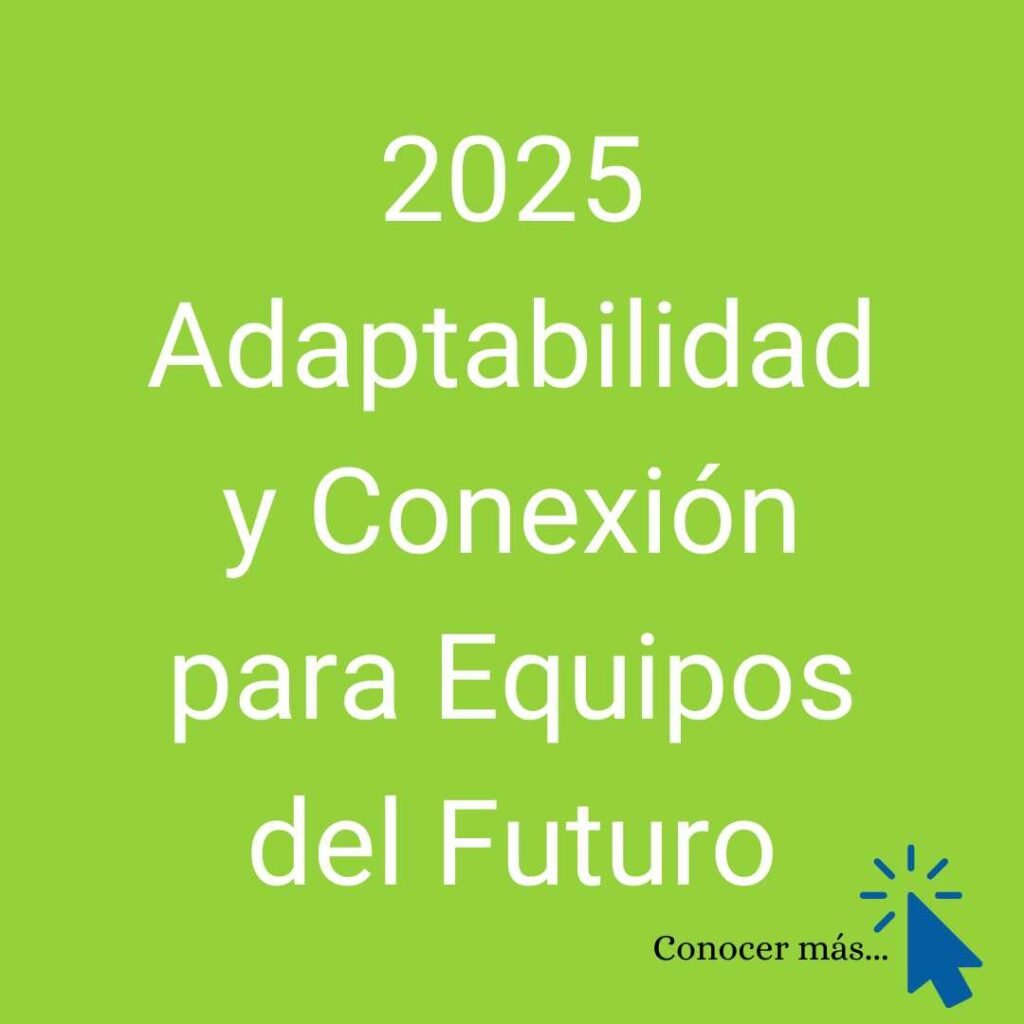 2025 Adaptabilidad Y Conexión Para Equipos Del Futuro